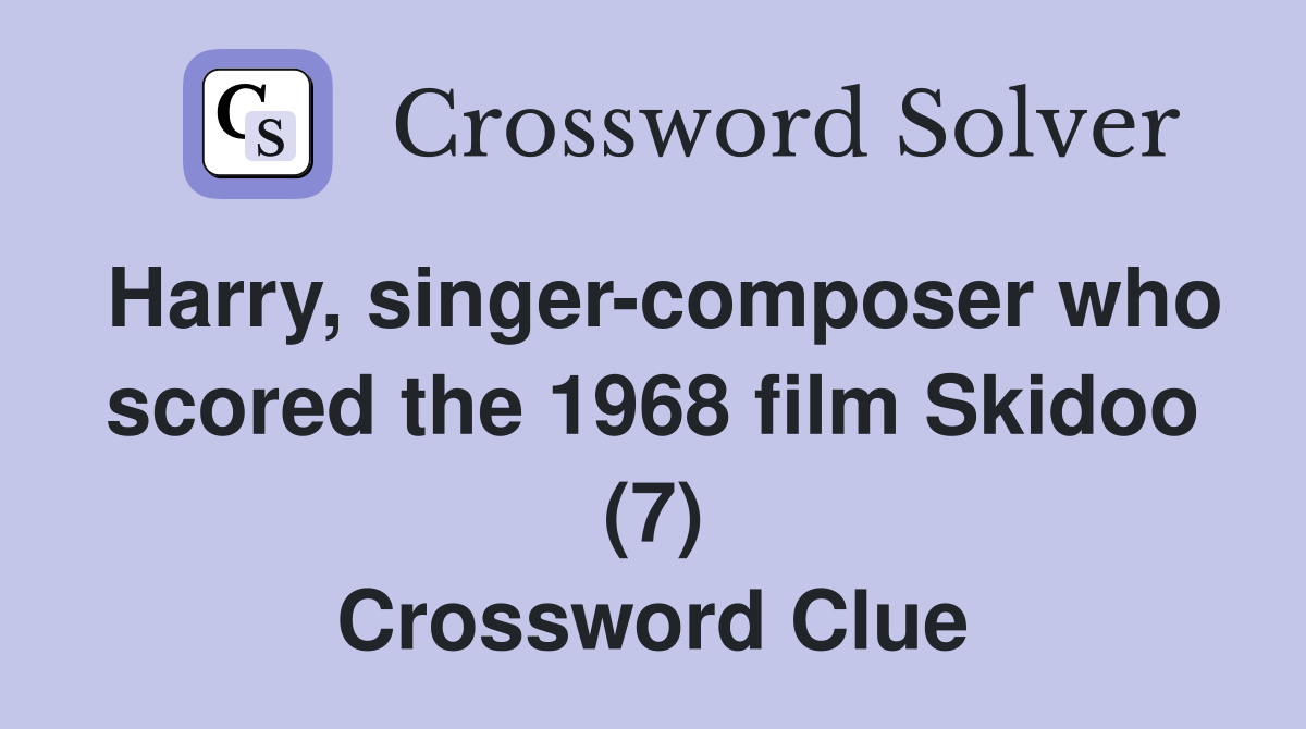 Harry, who scored the 1968 film Skidoo (7) Crossword